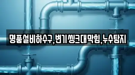 명품설비하수구,변기씽크대막힘,누수탐지